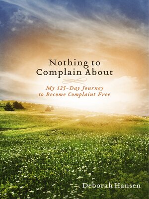 cover image of Nothing to Complain About: My 125-Day Journey to Become Complaint Free